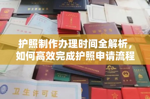 西陵护照制作办理时间全解析，如何高效完成护照申请流程